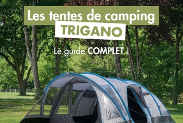 Comment choisir sa tente de camping TRIGANO ? Guide complet de nos modèles